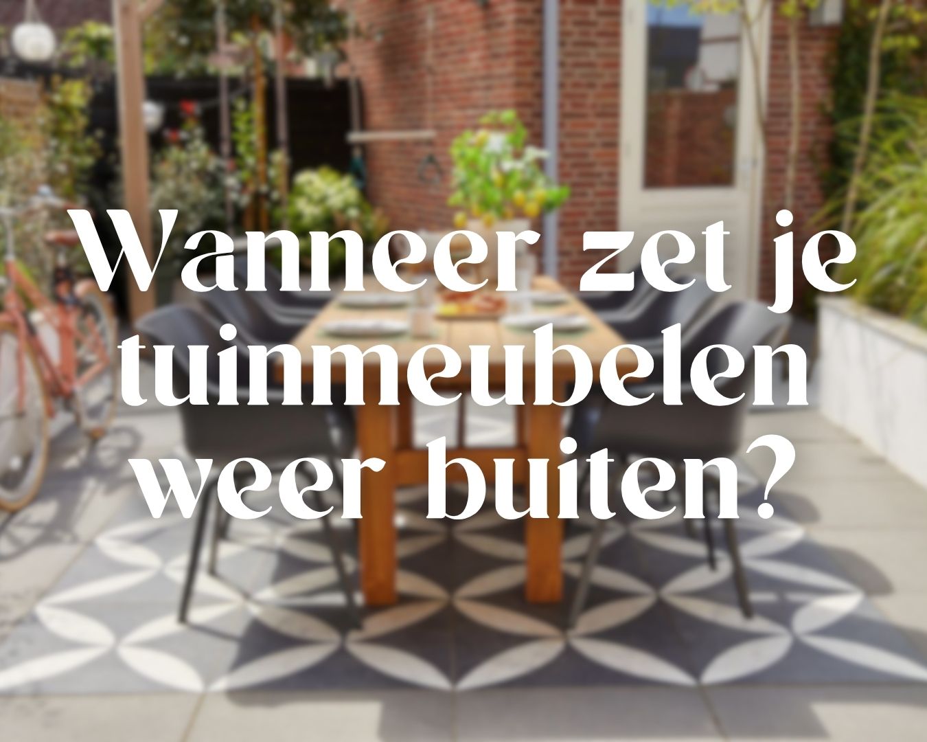 Wanneer zet je tuinmeubelen weer buiten?
