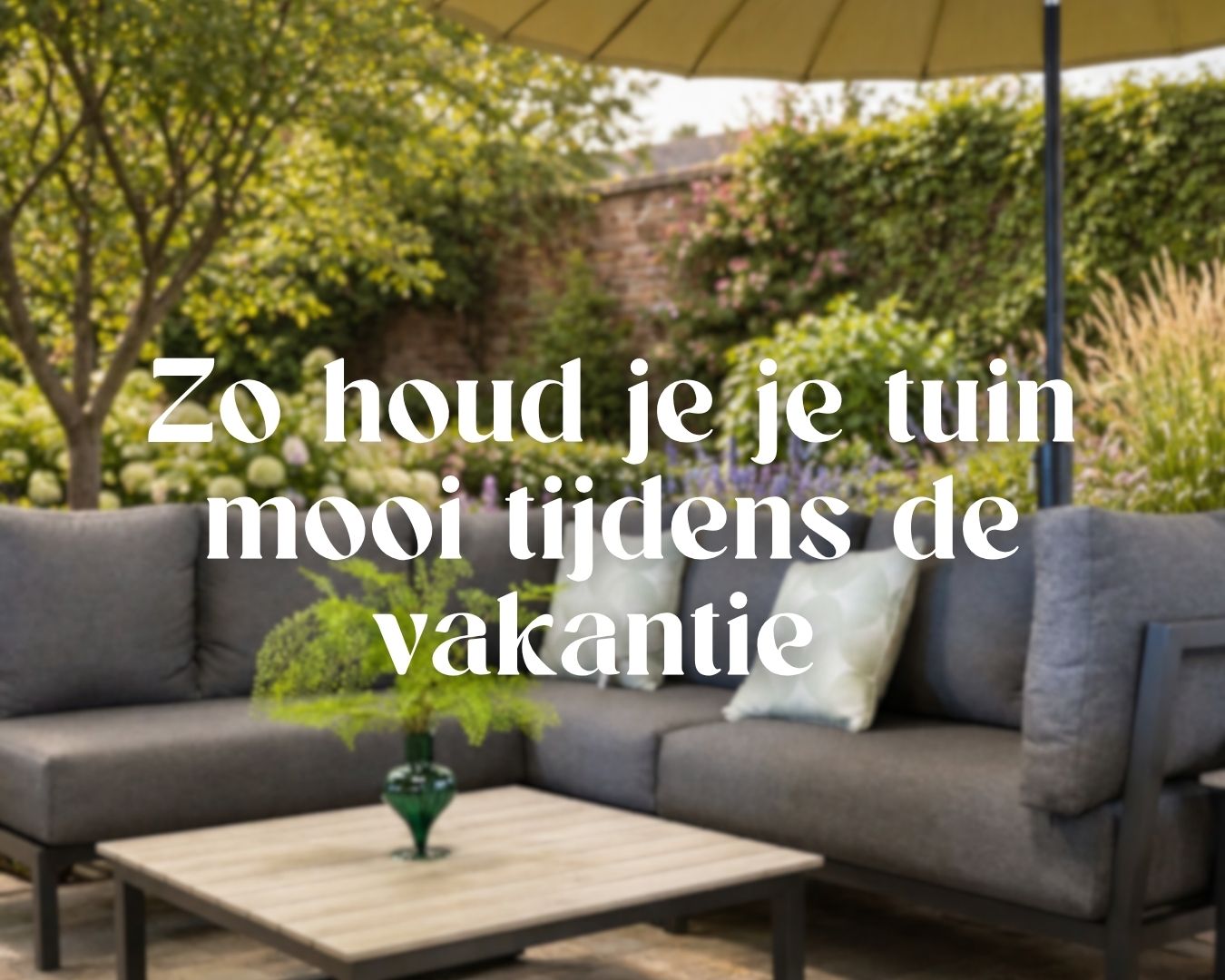 Zo houd je je tuin mooi tijdens de vakantie Zo houd je je tuin mooi tijdens de vakantie